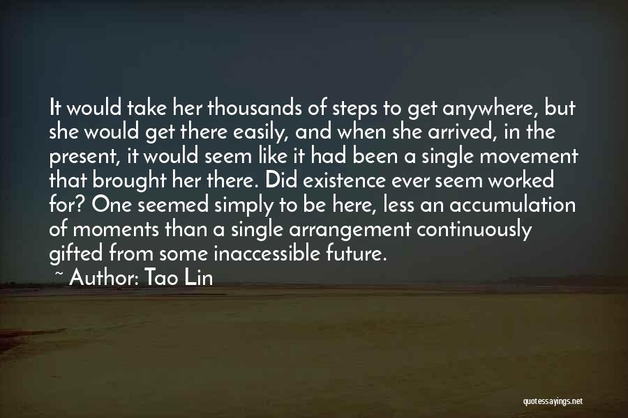 Tao Lin Quotes: It Would Take Her Thousands Of Steps To Get Anywhere, But She Would Get There Easily, And When She Arrived,