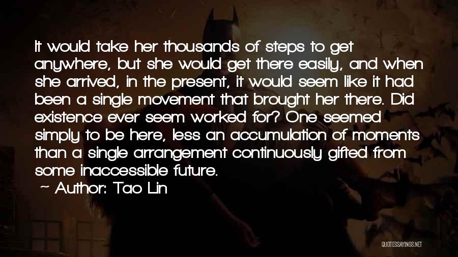 Tao Lin Quotes: It Would Take Her Thousands Of Steps To Get Anywhere, But She Would Get There Easily, And When She Arrived,