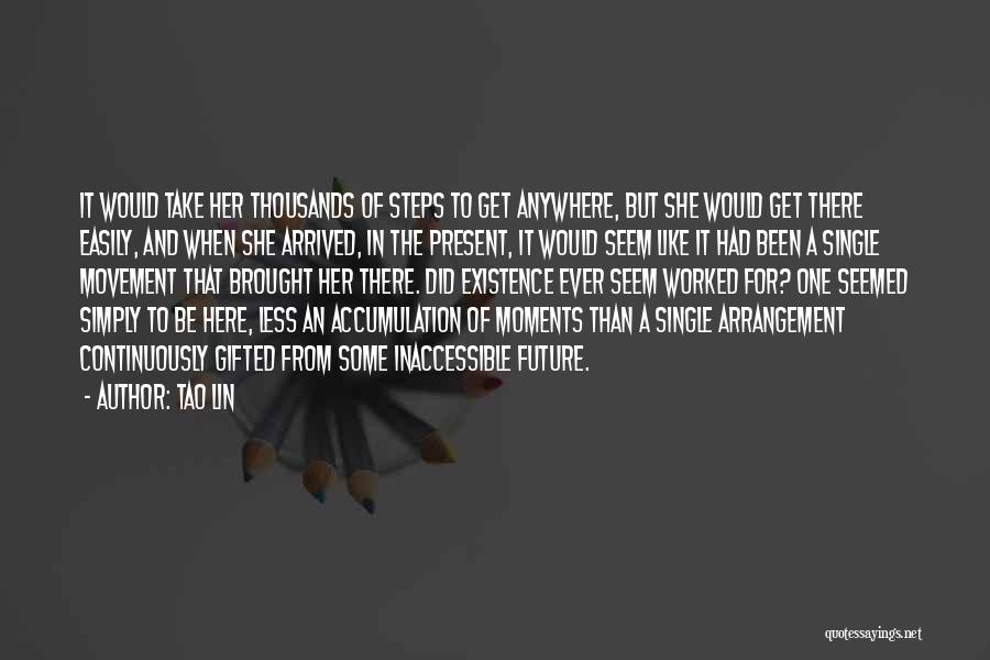 Tao Lin Quotes: It Would Take Her Thousands Of Steps To Get Anywhere, But She Would Get There Easily, And When She Arrived,