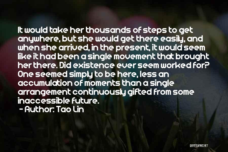 Tao Lin Quotes: It Would Take Her Thousands Of Steps To Get Anywhere, But She Would Get There Easily, And When She Arrived,