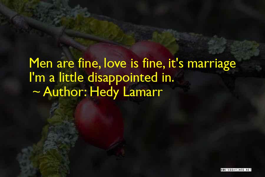 Hedy Lamarr Quotes: Men Are Fine, Love Is Fine, It's Marriage I'm A Little Disappointed In.