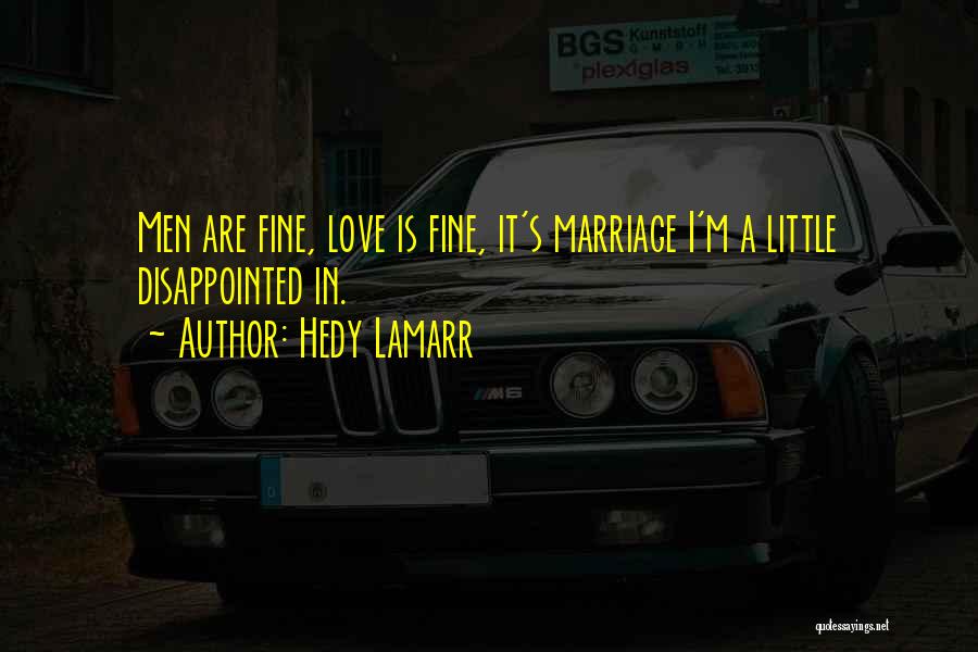 Hedy Lamarr Quotes: Men Are Fine, Love Is Fine, It's Marriage I'm A Little Disappointed In.