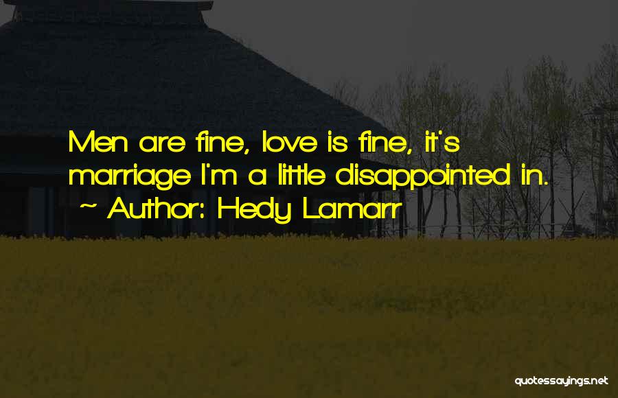 Hedy Lamarr Quotes: Men Are Fine, Love Is Fine, It's Marriage I'm A Little Disappointed In.