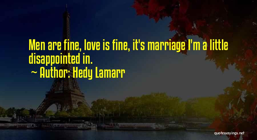 Hedy Lamarr Quotes: Men Are Fine, Love Is Fine, It's Marriage I'm A Little Disappointed In.