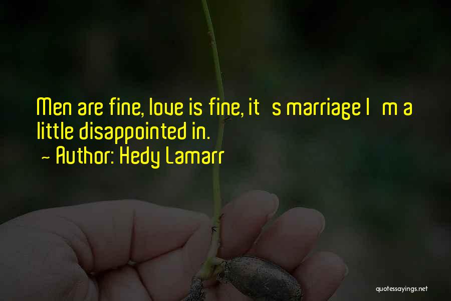 Hedy Lamarr Quotes: Men Are Fine, Love Is Fine, It's Marriage I'm A Little Disappointed In.