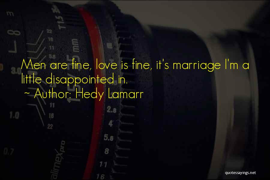 Hedy Lamarr Quotes: Men Are Fine, Love Is Fine, It's Marriage I'm A Little Disappointed In.