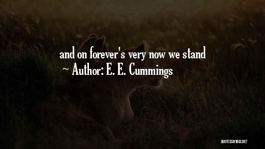 E. E. Cummings Quotes: And On Forever's Very Now We Stand