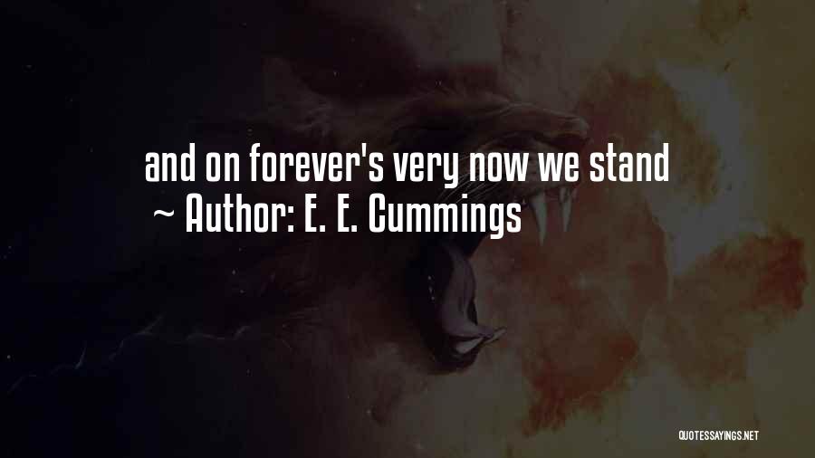 E. E. Cummings Quotes: And On Forever's Very Now We Stand