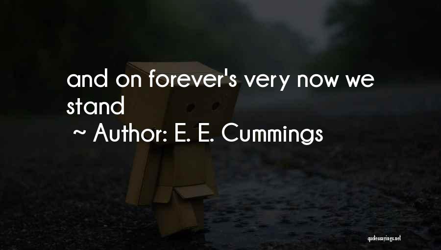 E. E. Cummings Quotes: And On Forever's Very Now We Stand