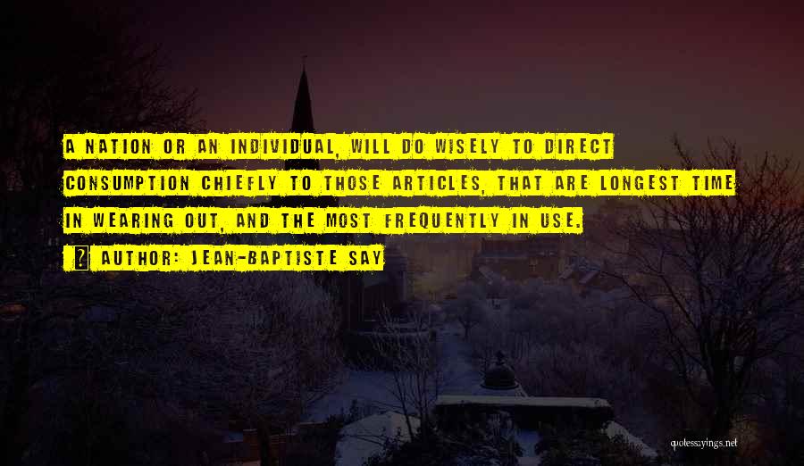 Jean-Baptiste Say Quotes: A Nation Or An Individual, Will Do Wisely To Direct Consumption Chiefly To Those Articles, That Are Longest Time In