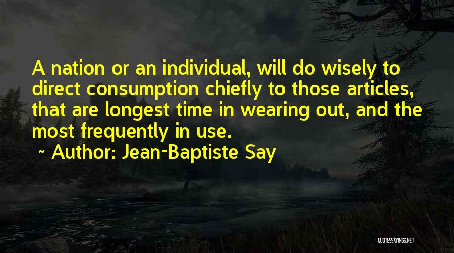 Jean-Baptiste Say Quotes: A Nation Or An Individual, Will Do Wisely To Direct Consumption Chiefly To Those Articles, That Are Longest Time In