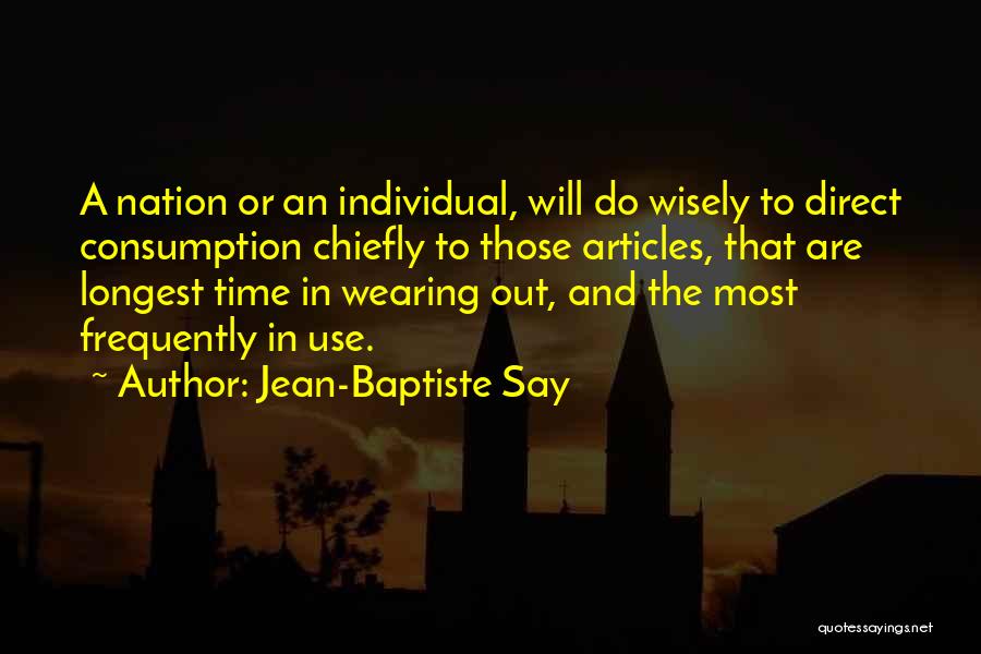 Jean-Baptiste Say Quotes: A Nation Or An Individual, Will Do Wisely To Direct Consumption Chiefly To Those Articles, That Are Longest Time In