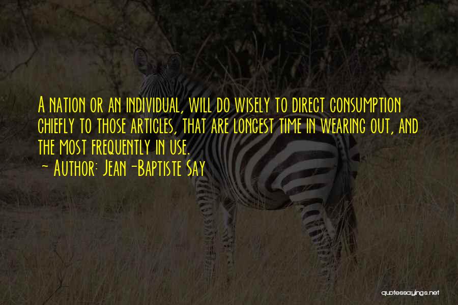 Jean-Baptiste Say Quotes: A Nation Or An Individual, Will Do Wisely To Direct Consumption Chiefly To Those Articles, That Are Longest Time In