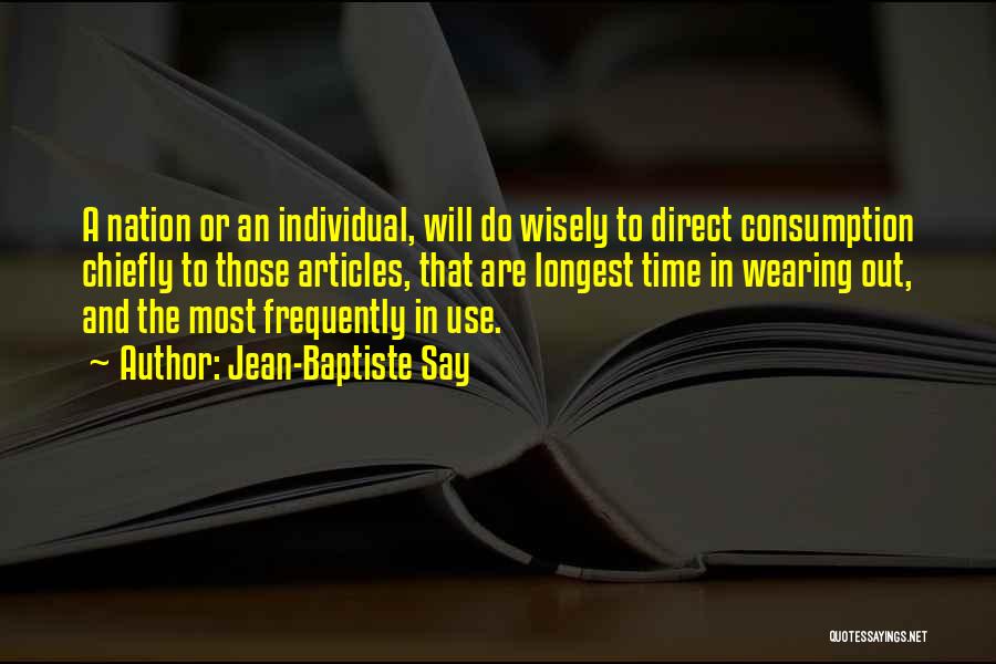 Jean-Baptiste Say Quotes: A Nation Or An Individual, Will Do Wisely To Direct Consumption Chiefly To Those Articles, That Are Longest Time In