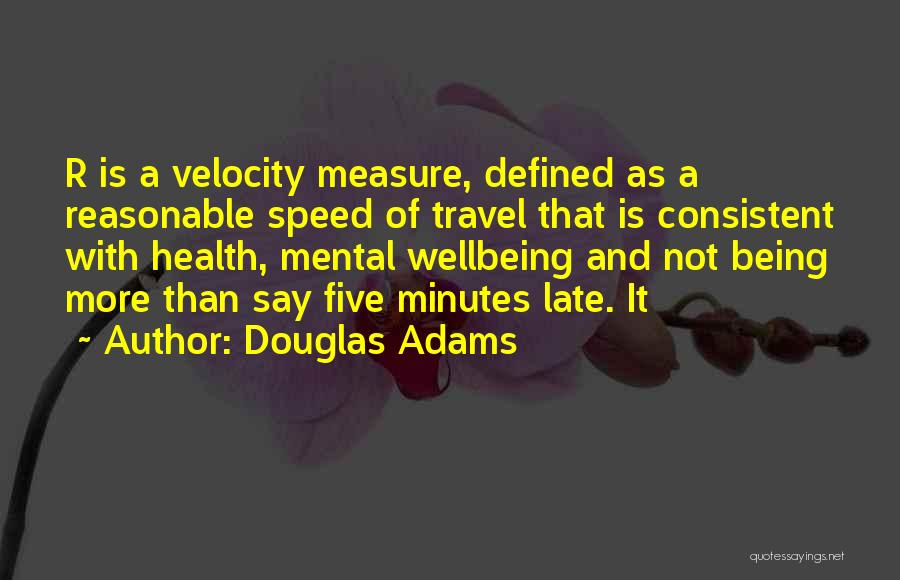 Douglas Adams Quotes: R Is A Velocity Measure, Defined As A Reasonable Speed Of Travel That Is Consistent With Health, Mental Wellbeing And