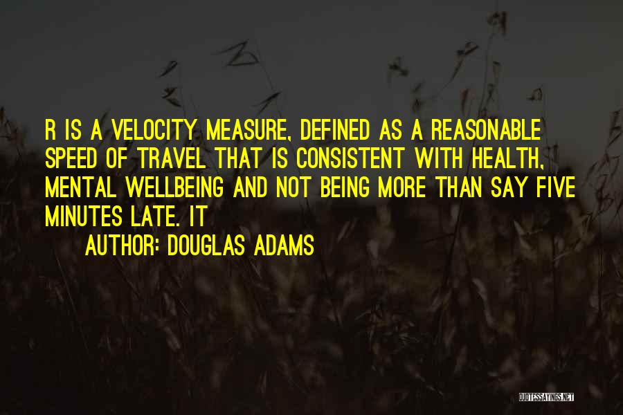 Douglas Adams Quotes: R Is A Velocity Measure, Defined As A Reasonable Speed Of Travel That Is Consistent With Health, Mental Wellbeing And