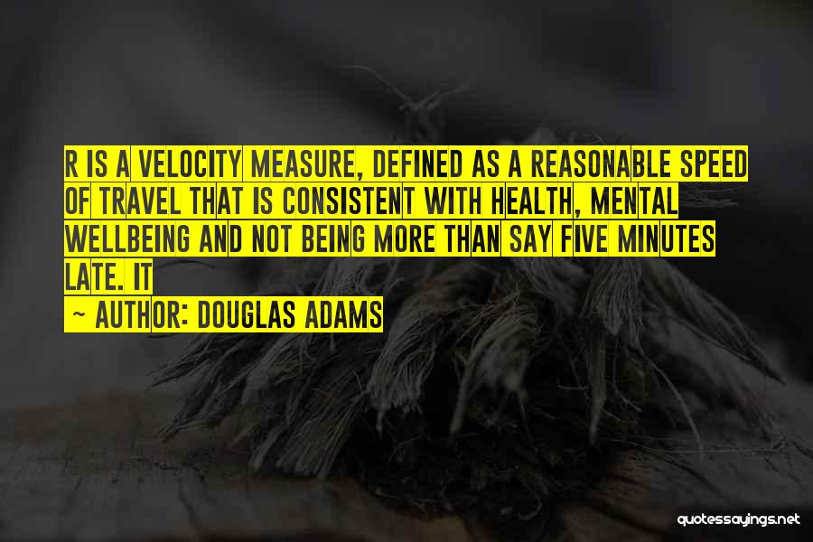 Douglas Adams Quotes: R Is A Velocity Measure, Defined As A Reasonable Speed Of Travel That Is Consistent With Health, Mental Wellbeing And