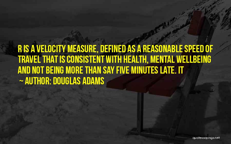 Douglas Adams Quotes: R Is A Velocity Measure, Defined As A Reasonable Speed Of Travel That Is Consistent With Health, Mental Wellbeing And