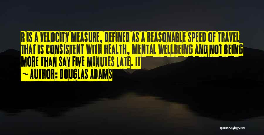 Douglas Adams Quotes: R Is A Velocity Measure, Defined As A Reasonable Speed Of Travel That Is Consistent With Health, Mental Wellbeing And