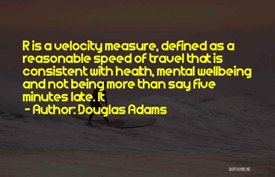 Douglas Adams Quotes: R Is A Velocity Measure, Defined As A Reasonable Speed Of Travel That Is Consistent With Health, Mental Wellbeing And