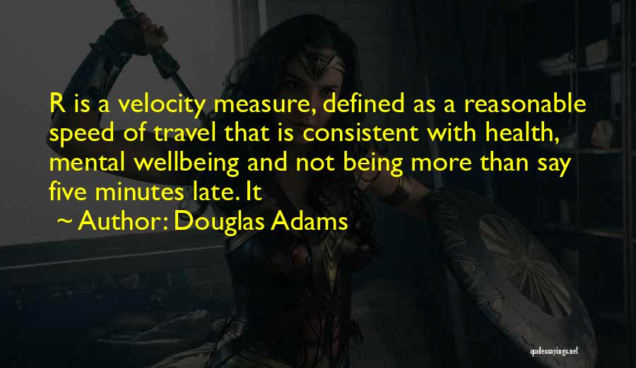Douglas Adams Quotes: R Is A Velocity Measure, Defined As A Reasonable Speed Of Travel That Is Consistent With Health, Mental Wellbeing And