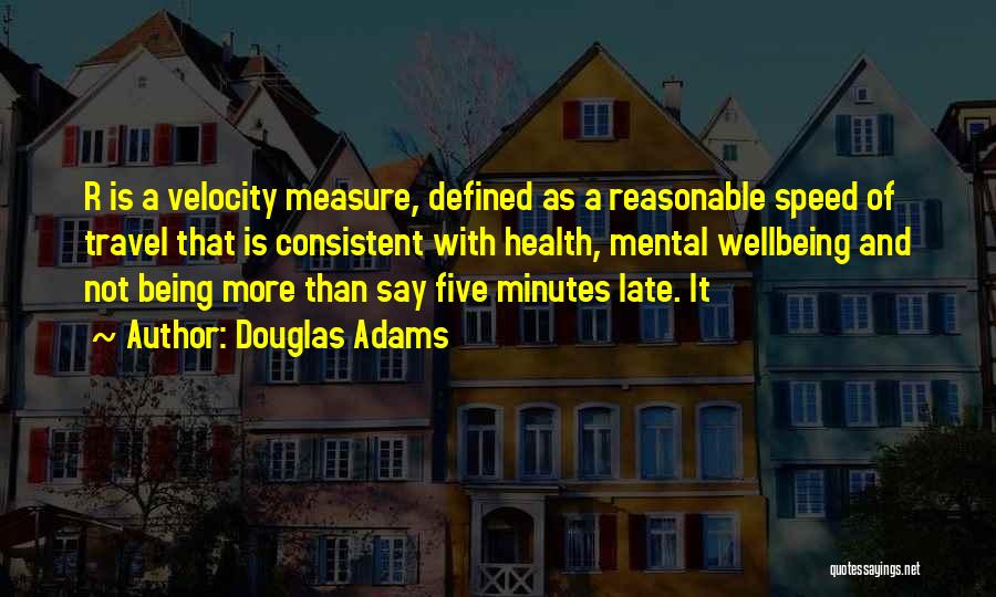 Douglas Adams Quotes: R Is A Velocity Measure, Defined As A Reasonable Speed Of Travel That Is Consistent With Health, Mental Wellbeing And