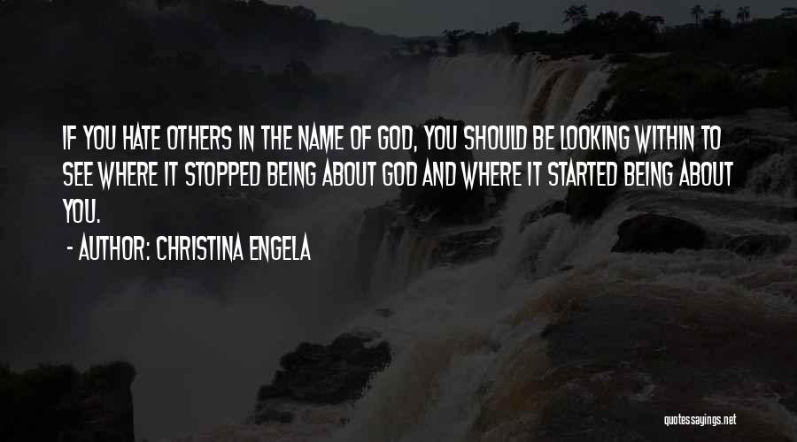 Christina Engela Quotes: If You Hate Others In The Name Of God, You Should Be Looking Within To See Where It Stopped Being