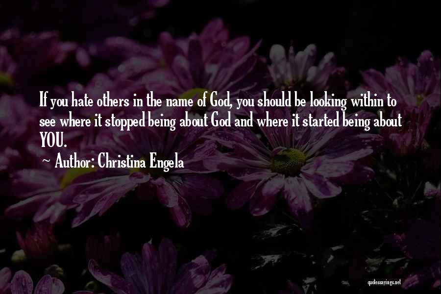 Christina Engela Quotes: If You Hate Others In The Name Of God, You Should Be Looking Within To See Where It Stopped Being