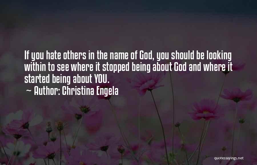 Christina Engela Quotes: If You Hate Others In The Name Of God, You Should Be Looking Within To See Where It Stopped Being