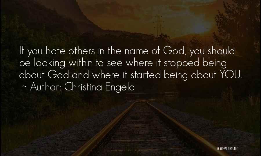 Christina Engela Quotes: If You Hate Others In The Name Of God, You Should Be Looking Within To See Where It Stopped Being