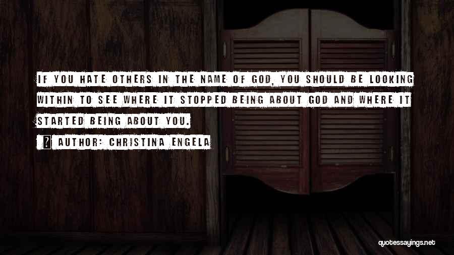 Christina Engela Quotes: If You Hate Others In The Name Of God, You Should Be Looking Within To See Where It Stopped Being