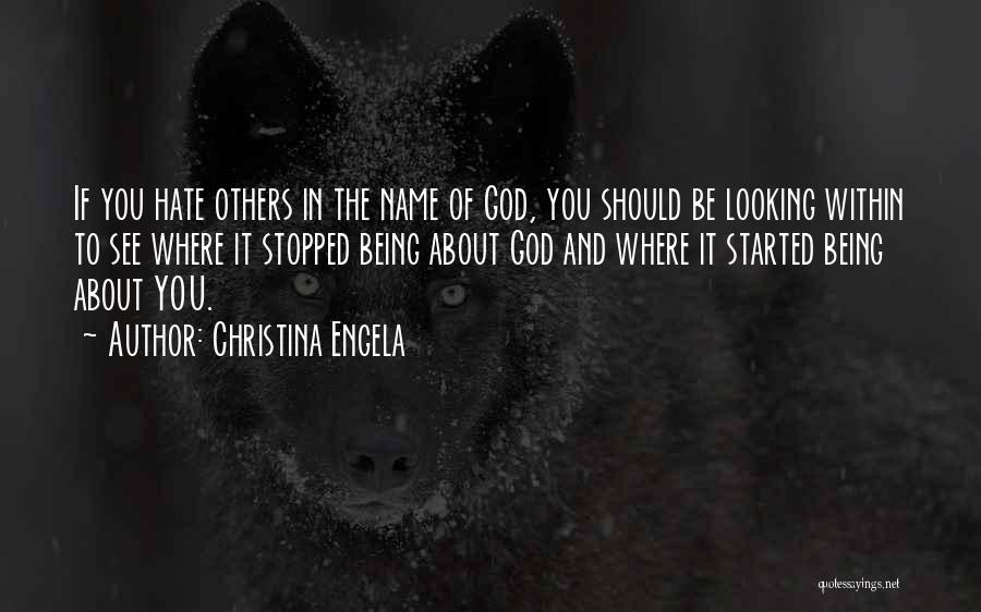 Christina Engela Quotes: If You Hate Others In The Name Of God, You Should Be Looking Within To See Where It Stopped Being