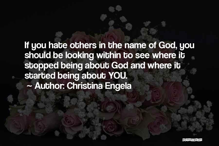 Christina Engela Quotes: If You Hate Others In The Name Of God, You Should Be Looking Within To See Where It Stopped Being