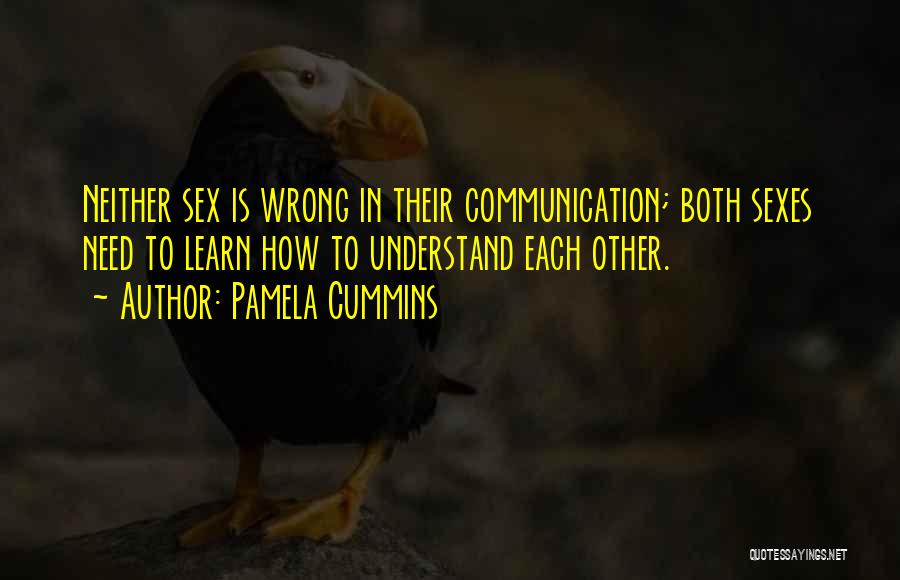 Pamela Cummins Quotes: Neither Sex Is Wrong In Their Communication; Both Sexes Need To Learn How To Understand Each Other.