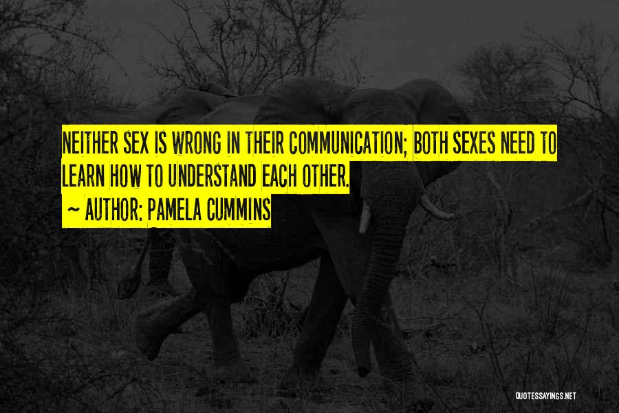 Pamela Cummins Quotes: Neither Sex Is Wrong In Their Communication; Both Sexes Need To Learn How To Understand Each Other.