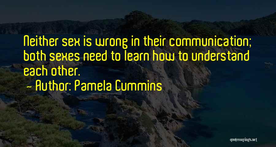 Pamela Cummins Quotes: Neither Sex Is Wrong In Their Communication; Both Sexes Need To Learn How To Understand Each Other.