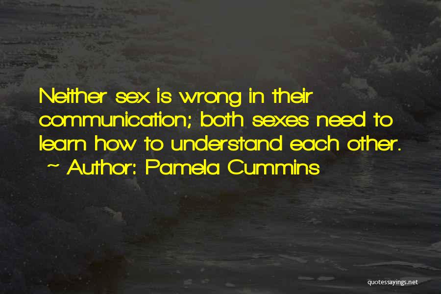 Pamela Cummins Quotes: Neither Sex Is Wrong In Their Communication; Both Sexes Need To Learn How To Understand Each Other.