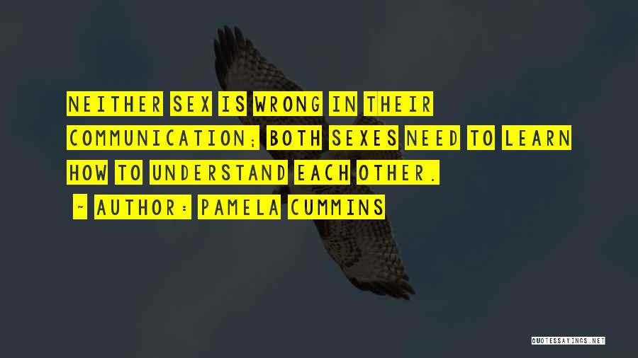 Pamela Cummins Quotes: Neither Sex Is Wrong In Their Communication; Both Sexes Need To Learn How To Understand Each Other.