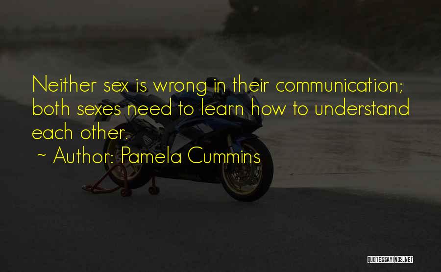 Pamela Cummins Quotes: Neither Sex Is Wrong In Their Communication; Both Sexes Need To Learn How To Understand Each Other.