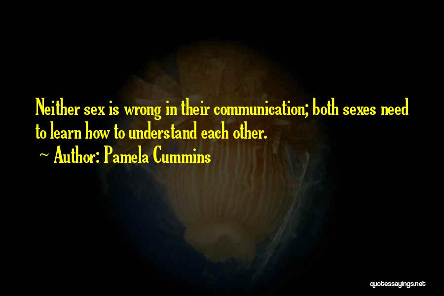 Pamela Cummins Quotes: Neither Sex Is Wrong In Their Communication; Both Sexes Need To Learn How To Understand Each Other.