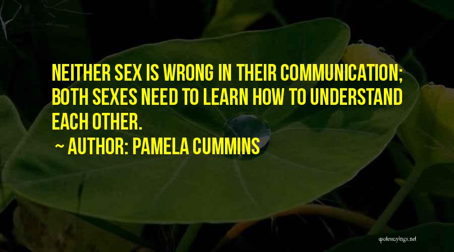 Pamela Cummins Quotes: Neither Sex Is Wrong In Their Communication; Both Sexes Need To Learn How To Understand Each Other.