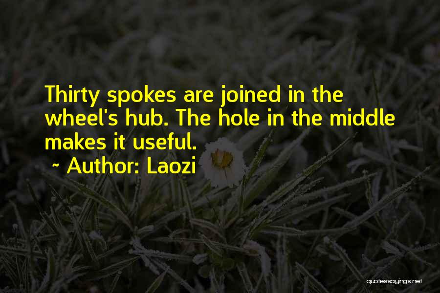 Laozi Quotes: Thirty Spokes Are Joined In The Wheel's Hub. The Hole In The Middle Makes It Useful.