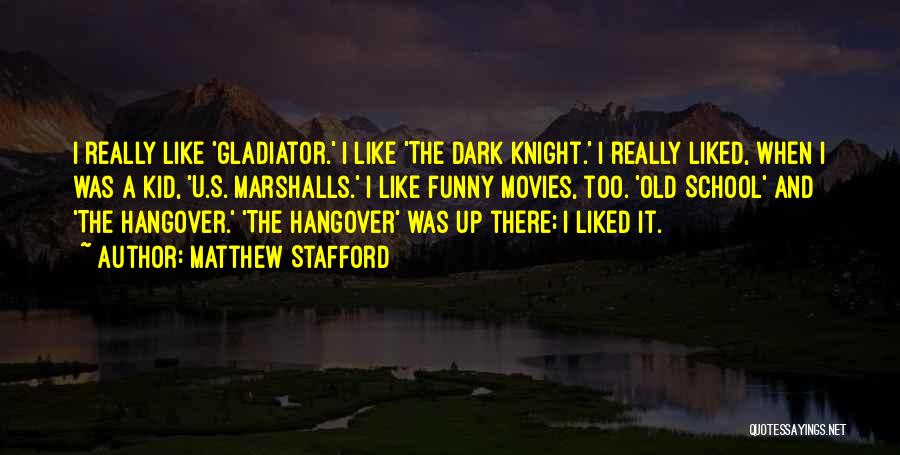 Matthew Stafford Quotes: I Really Like 'gladiator.' I Like 'the Dark Knight.' I Really Liked, When I Was A Kid, 'u.s. Marshalls.' I