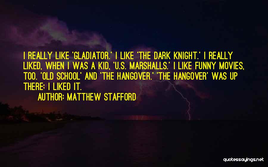 Matthew Stafford Quotes: I Really Like 'gladiator.' I Like 'the Dark Knight.' I Really Liked, When I Was A Kid, 'u.s. Marshalls.' I
