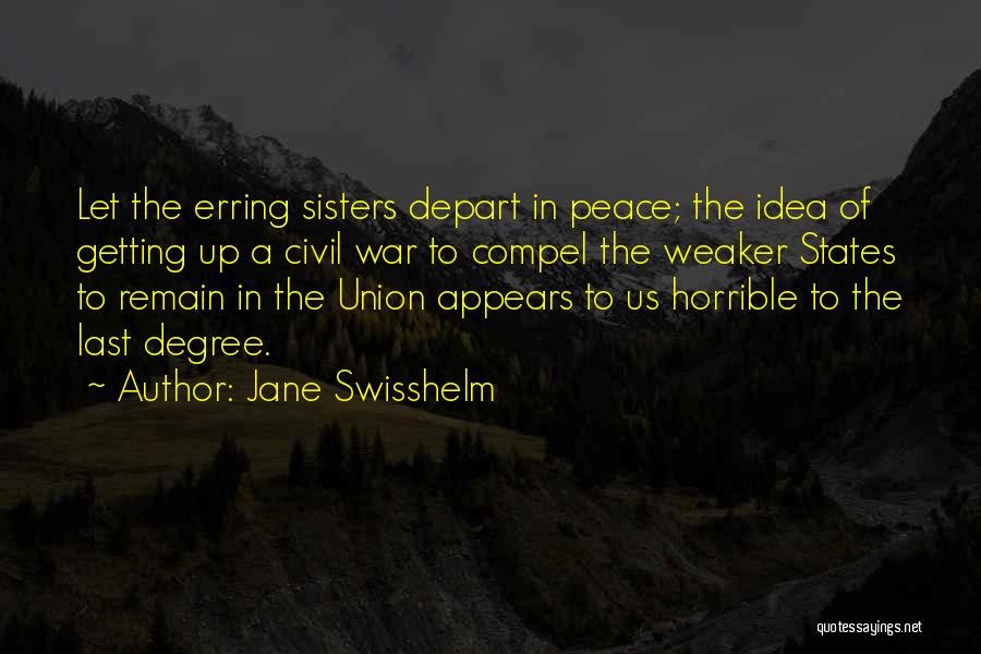 Jane Swisshelm Quotes: Let The Erring Sisters Depart In Peace; The Idea Of Getting Up A Civil War To Compel The Weaker States