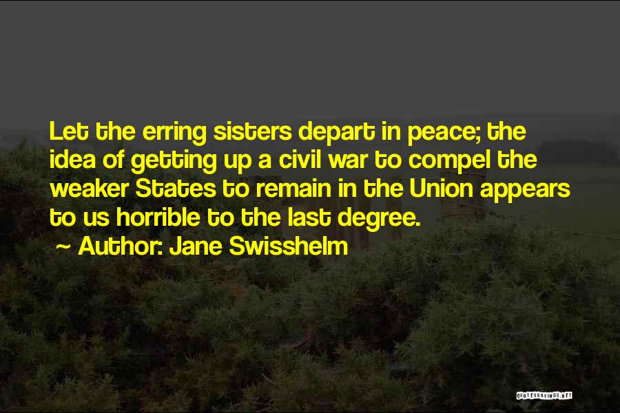 Jane Swisshelm Quotes: Let The Erring Sisters Depart In Peace; The Idea Of Getting Up A Civil War To Compel The Weaker States