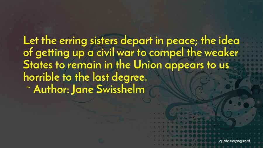 Jane Swisshelm Quotes: Let The Erring Sisters Depart In Peace; The Idea Of Getting Up A Civil War To Compel The Weaker States