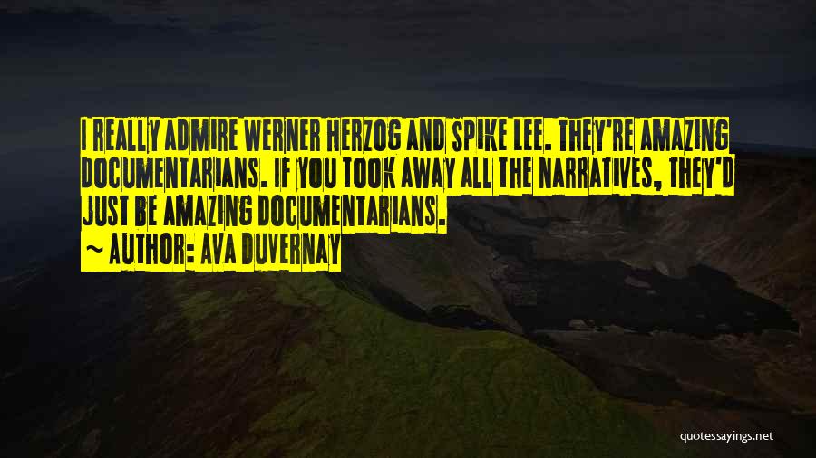 Ava DuVernay Quotes: I Really Admire Werner Herzog And Spike Lee. They're Amazing Documentarians. If You Took Away All The Narratives, They'd Just