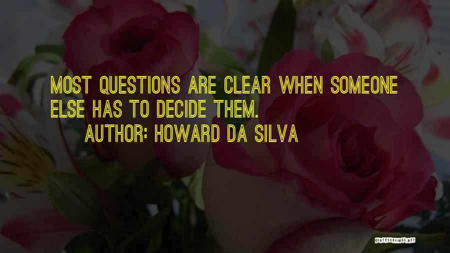 Howard Da Silva Quotes: Most Questions Are Clear When Someone Else Has To Decide Them.