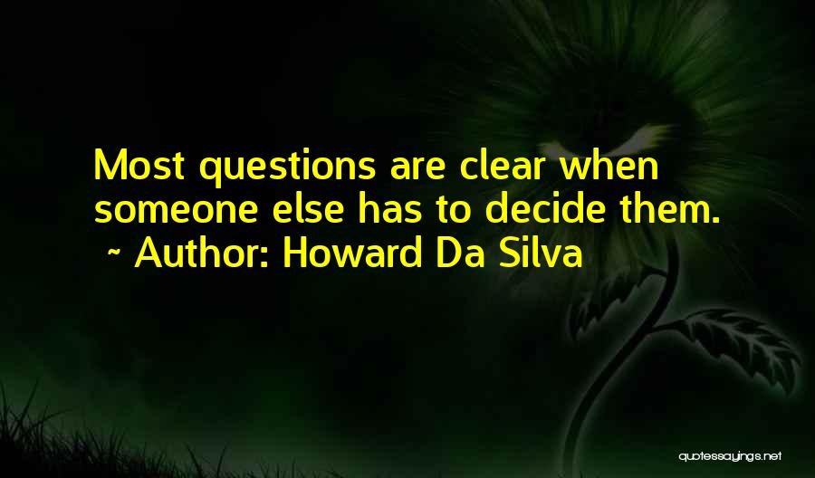 Howard Da Silva Quotes: Most Questions Are Clear When Someone Else Has To Decide Them.